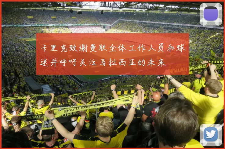 卡里克致谢曼联全体工作人员和球迷并呼吁关注马拉西亚的未来